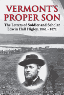 Vermont's Proper Son: The Letters of Soldier and Scholar Edwin Hall Higley, 1861 - 1871