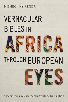 Vernacular Bibles in Africa through European Eyes: Case Studies in Nineteenth-Century Translation - Nyirenda, Misheck