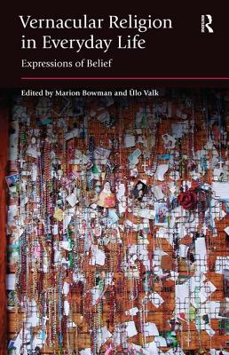 Vernacular Religion in Everyday Life: Expressions of Belief - Bowman, Marion, and Valk, Ulo