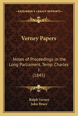 Verney Papers: Notes of Proceedings in the Long Parliament, Temp. Charles I (1845) - Verney, Ralph, Sir, and Bruce, John (Editor)