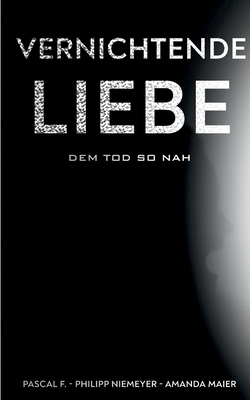 Vernichtende Liebe: dem Tod so nah - Niemeyer, Philipp, and F, Pascal, and Maier, Amanda