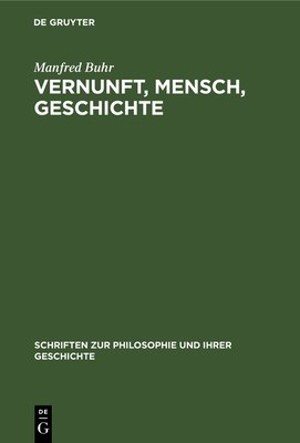 Vernunft, Mensch, Geschichte: Studien Zur Entwicklungsgeschichte Der Klassischen B?rgerlichen Philosophie - Buhr, Manfred