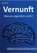 Vernunft - warum eigentlich nicht?: politische Unvernunft berwinden