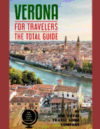 VERONA FOR TRAVELERS. The total guide: The comprehensive traveling guide for all your traveling needs. By THE TOTAL TRAVEL GUIDE COMPANY