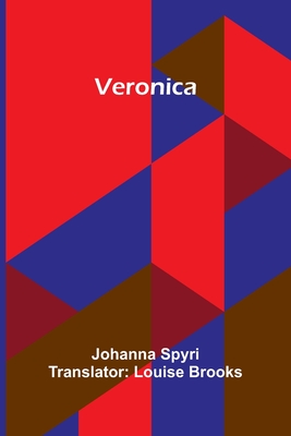 Veronica - Spyri, Johanna, and Brooks, Louise (Translated by)