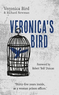 Veronica's Bird: Thirty-five years inside as a female prison officer - Bird, Veronica, and Newman, Richard, Professor