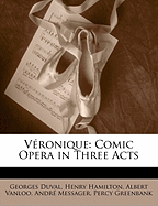 Veronique: Comic Opera in Three Acts