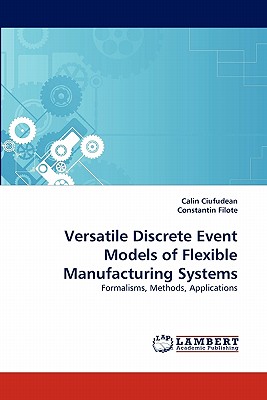 Versatile Discrete Event Models of Flexible Manufacturing Systems - Ciufudean, Calin, and Filote, Constantin