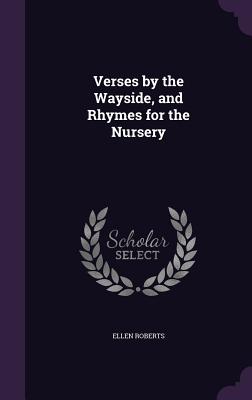 Verses by the Wayside, and Rhymes for the Nursery - Roberts, Ellen