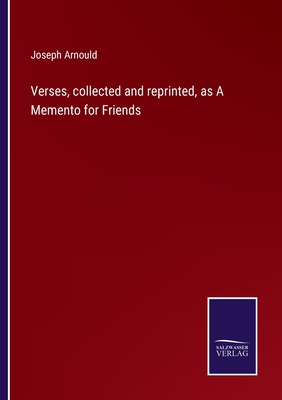 Verses, collected and reprinted, as A Memento for Friends - Arnould, Joseph