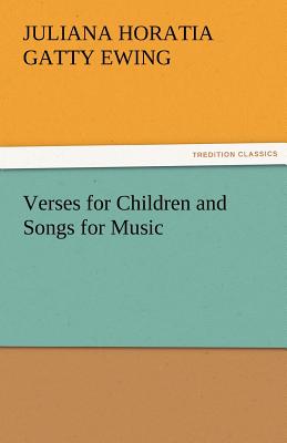 Verses for Children and Songs for Music - Ewing, Juliana Horatia Gatty