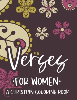 Verses For Women A Christian Coloring Book: Adult Coloring Book For Stress Relief and Relaxation, Soothing Coloring Sheets With Inspirational Words From The Bible - Designs, Sean Colby