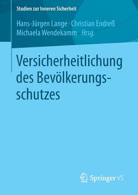 Versicherheitlichung Des Bevlkerungsschutzes - Lange, Hans-Jrgen (Editor), and Endre, Christian (Editor), and Wendekamm, Michaela (Editor)