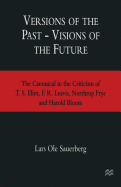 Versions of the Past -- Visions of the Future: The Canonical in the Criticism of T. S. Eliot, F. R. Leavis, Northrop Frye and Harold Bloom