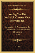 Verslag Van Het Kerkelijk Congres Voor Hervormden: Gehouden Te Amsterdam, Op 1 November 1895 in Maison Stroucken (1896)