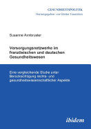 Versorgungsnetzwerke Im Franzsischen Und Deutschen Gesundheitswesen. Eine Vergleichende Studie Unter Ber?cksichtigung Rechts- Und Gesundheitswissenschaftlicher Aspekte