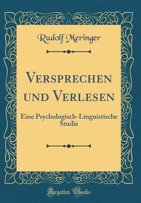 Versprechen Und Verlesen: Eine Psychologisch-Linguistische Studie (Classic Reprint) - Meringer, Rudolf