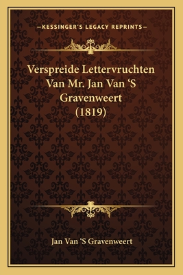 Verspreide Lettervruchten Van Mr. Jan Van 's Gravenweert (1819) - Gravenweert, Jan Van 's