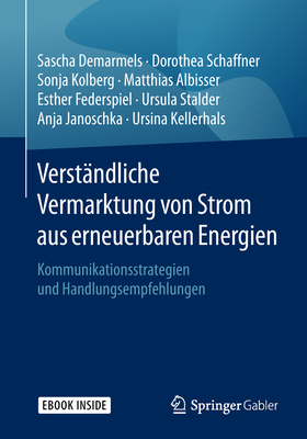 Verst?ndliche Vermarktung Von Strom Aus Erneuerbaren Energien: Kommunikationsstrategien Und Handlungsempfehlungen - Demarmels, Sascha, and Schaffner, Dorothea, and Kolberg, Sonja