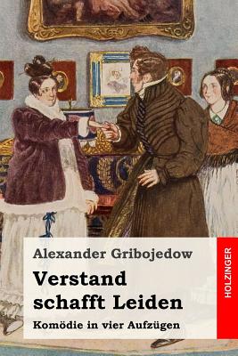 Verstand schafft Leiden: Komdie in vier Aufz?gen - Von Schultz, Georg Julius, and Gribojedow, Alexander