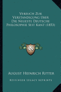 Versuch Zur Verstandigung Uber Die Neueste Deutsche Philosophie Seit Kant (1853) - Ritter, August Heinrich