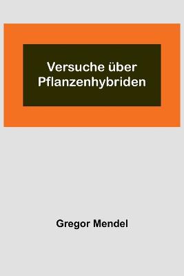 Versuche ber Pflanzenhybriden - Mendel, Gregor