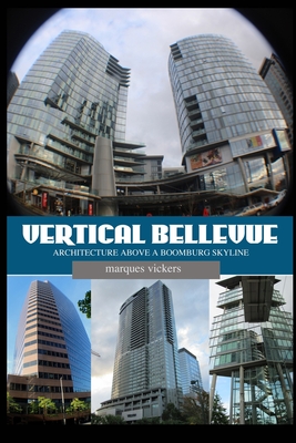 Vertical Bellevue: Architecture Above a Boomburb Skyline - Vickers, Marques