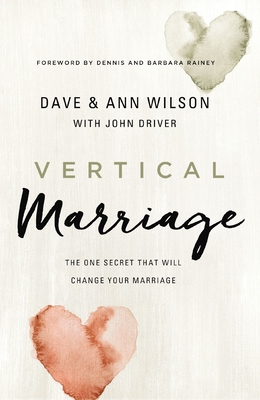 Vertical Marriage: The One Secret That Will Change Your Marriage - Wilson, Dave, and Wilson, Ann, and Driver, John