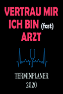 VERTRAU MIR ICH BIN (fast) ARZT TERMINPLANER 2020: Wochenkalender A5 f?r Medizinstudent - Planen, Organisieren und Notieren - Softcover - Geschenkidee Arzt Medizinstudium