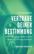 Vertraue Deiner Bestimmung: Ist die Angst nichts anderes als ein Wegweiser f?r unser Schicksal?