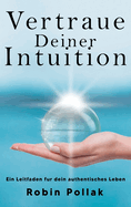 Vertrauen Deiner Intuition: Ein Leitfaden f?r dein authentisches Leben