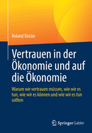 Vertrauen in der konomie und auf die konomie: Warum wir vertrauen mssen, wie wir es tun, wie wir es knnen und wie wir es tun sollten