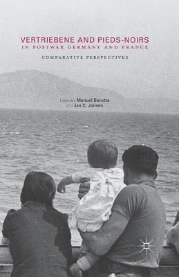 Vertriebene and Pieds-Noirs in Postwar Germany and France: Comparative Perspectives - Borutta, Manuel (Editor), and Jansen, Jan C (Editor)
