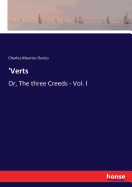 'Verts: Or, The three Creeds - Vol. I