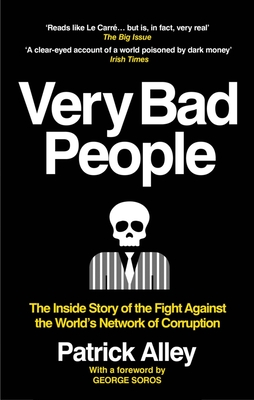 Very Bad People: The Inside Story of the Fight Against the World's Network of Corruption - Alley, Patrick