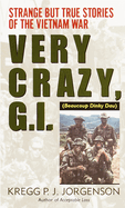Very Crazy, G.I.!: Strange But True Stories of the Vietnam War