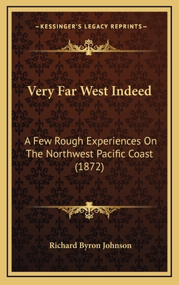 Very Far West Indeed: A Few Rough Experiences on the Northwest Pacific Coast (1872) - Johnson, Richard Byron