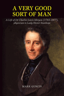 Very Good Sort of Man: Life of Dr Charles Lewis Meryon (1783-1877), Physician to Lady Hester Stanhope