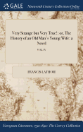 Very Strange but Very True!: or, The History of an Old Man's Young Wife: a Novel; VOL. IV