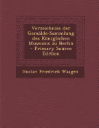 Verzeichniss Der Gemalde-Sammlung Des Koniglichen Museums Zu Berlin