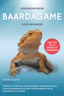 Verzorgingsboek Baardagame Voor Beginners: Pogona Vitticeps Gids Voor Beginners: Verzorging Van de Centrale Baardagame of Boek Voor Beginners Over de Baardagame ALS Huisdier