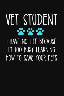Vet Student I Have No Life Because I'm Too Busy Learning How to Save Your Pets: Lined Journal Notebook for Veterinary School Students, Future Vet, Graduation Gift - Creatives Journals, Desired
