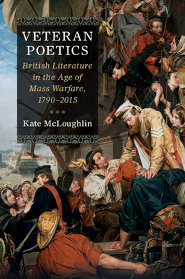 Veteran Poetics: British Literature in the Age of Mass Warfare, 1790-2015 - McLoughlin, Kate