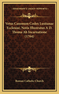 Vetus Canonum Codex Lusitanae Ecclesiae, Notis Illustratus A D. Thoma AB Incarnatione (1764)