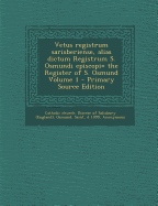 Vetus Registrum Sarisberiense, Alias Dictum Registrum S. Osmundi Episcopi= the Register of S. Osmund Volume 1 - Primary Source Edition