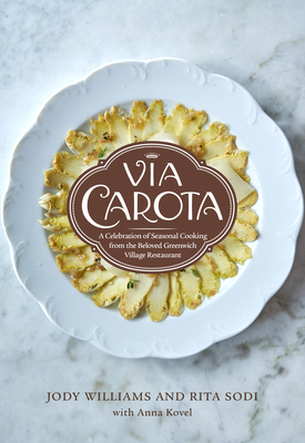 Via Carota: A Celebration of Seasonal Cooking from the Beloved Greenwich Village Restaurant: An Italian Cookbook - Williams, Jody, and Sodi, Rita, and Kovel, Anna