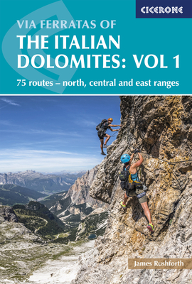 Via Ferratas of the Italian Dolomites Volume 1: 75 routes - north, central and east ranges - Rushforth, James