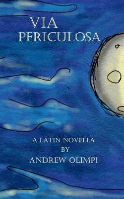 Via Periculosa: A Latin Novella - Olimpi, Andrew