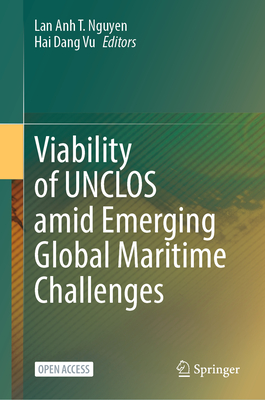 Viability of UNCLOS amid Emerging Global Maritime Challenges - Nguyen, Lan Anh T. (Editor), and Vu, Hai Dang (Editor)
