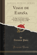 Viage de Espaa, Vol. 1: En Que Se Da Noticia de Las Cosas Mas Apreciables, y Dignas de Saberse, Que Hay En Ella (Classic Reprint)